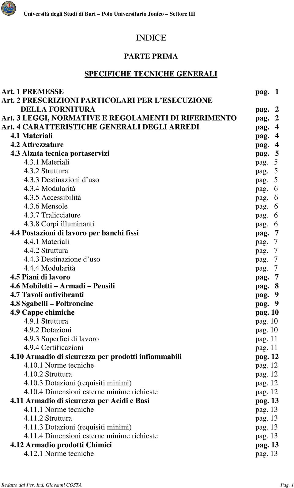 5 4.3.4 Modularità pag. 6 4.3.5 Accessibilità pag. 6 4.3.6 Mensole pag. 6 4.3.7 Tralicciature pag. 6 4.3.8 Corpi illuminanti pag. 6 4.4 Postazioni di lavoro per banchi fissi pag. 7 4.4.1 Materiali pag.