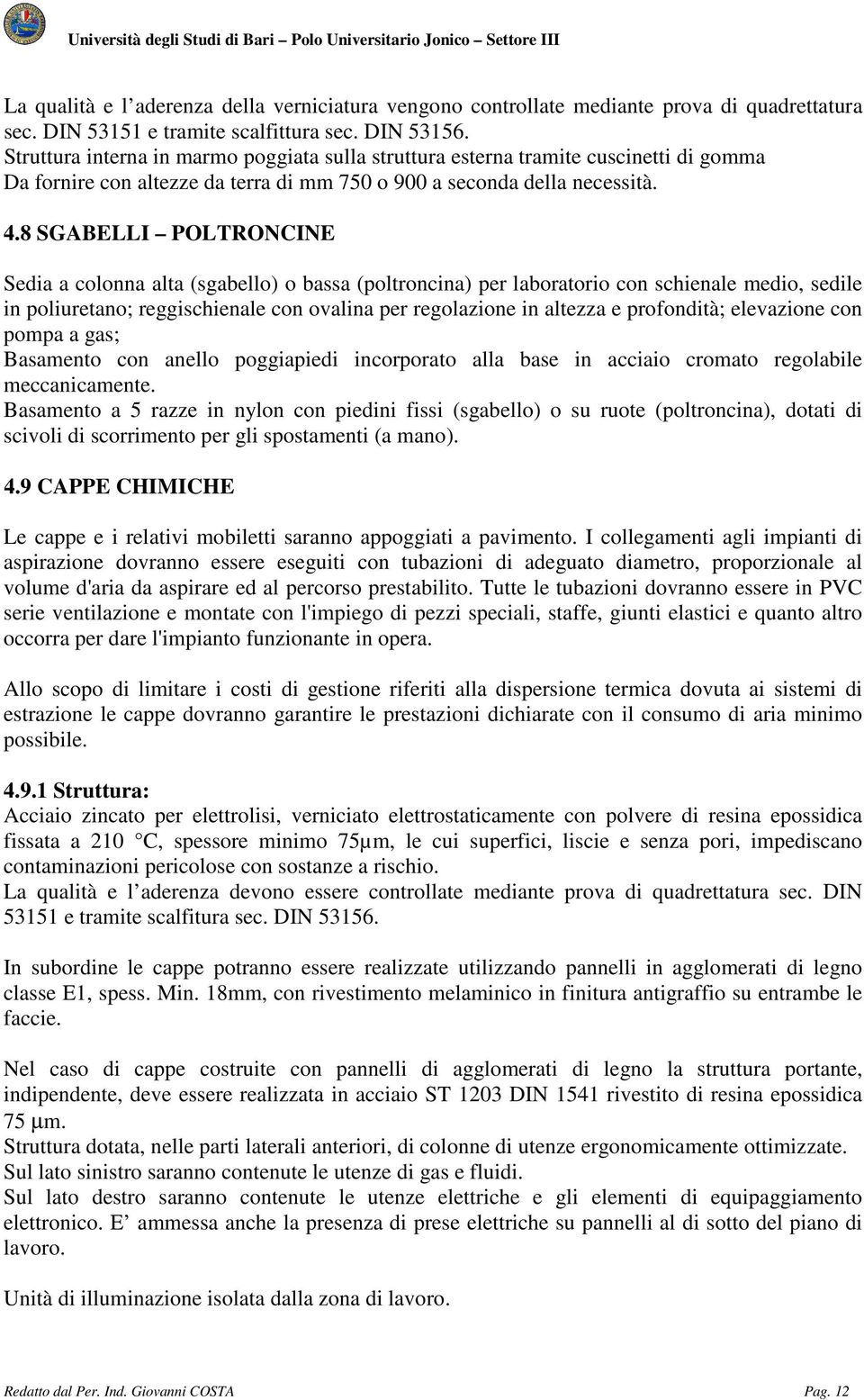 8 SGABELLI POLTRONCINE Sedia a colonna alta (sgabello) o bassa (poltroncina) per laboratorio con schienale medio, sedile in poliuretano; reggischienale con ovalina per regolazione in altezza e