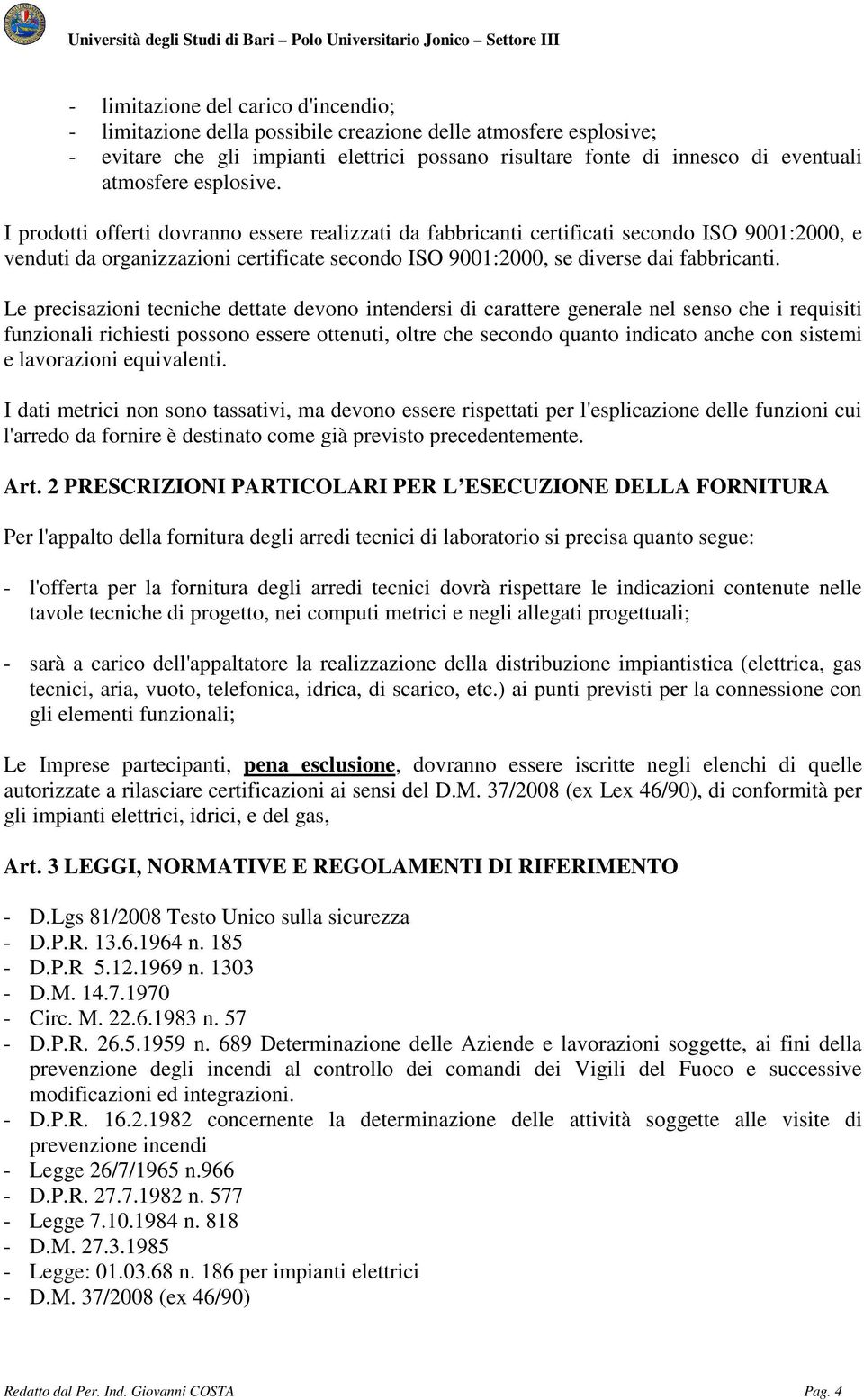 Le precisazioni tecniche dettate devono intendersi di carattere generale nel senso che i requisiti funzionali richiesti possono essere ottenuti, oltre che secondo quanto indicato anche con sistemi e