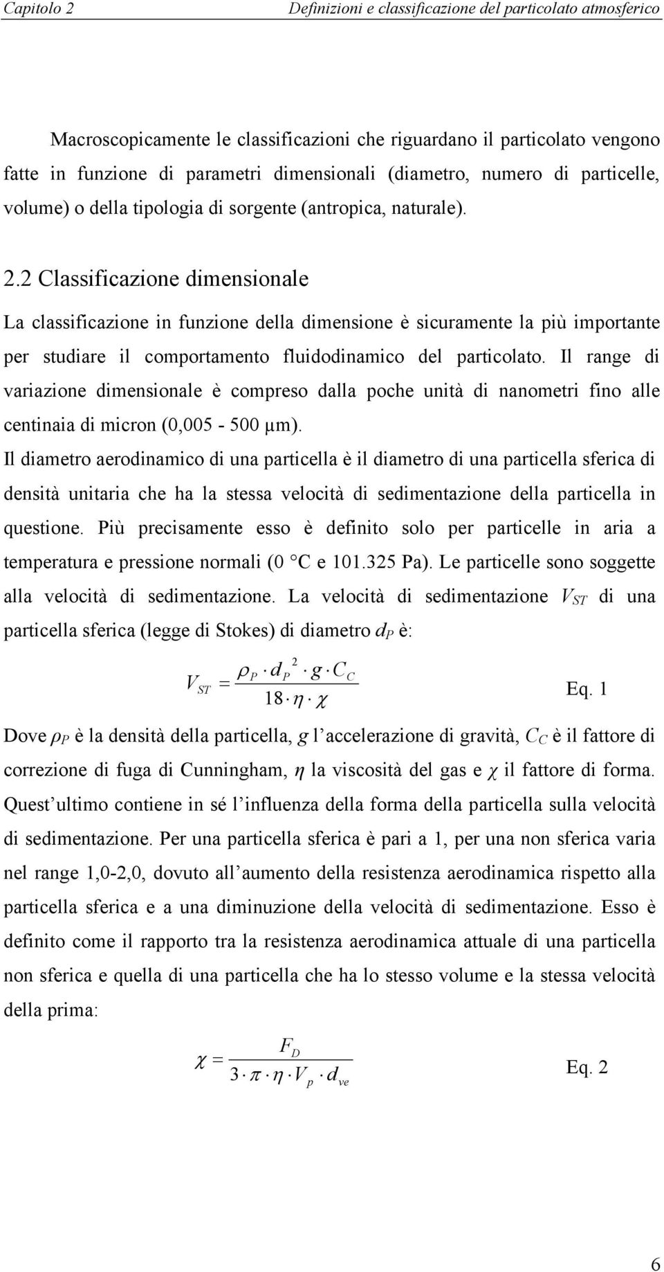 2 Classificazione dimensionale La classificazione in funzione della dimensione è sicuramente la più importante per studiare il comportamento fluidodinamico del particolato.