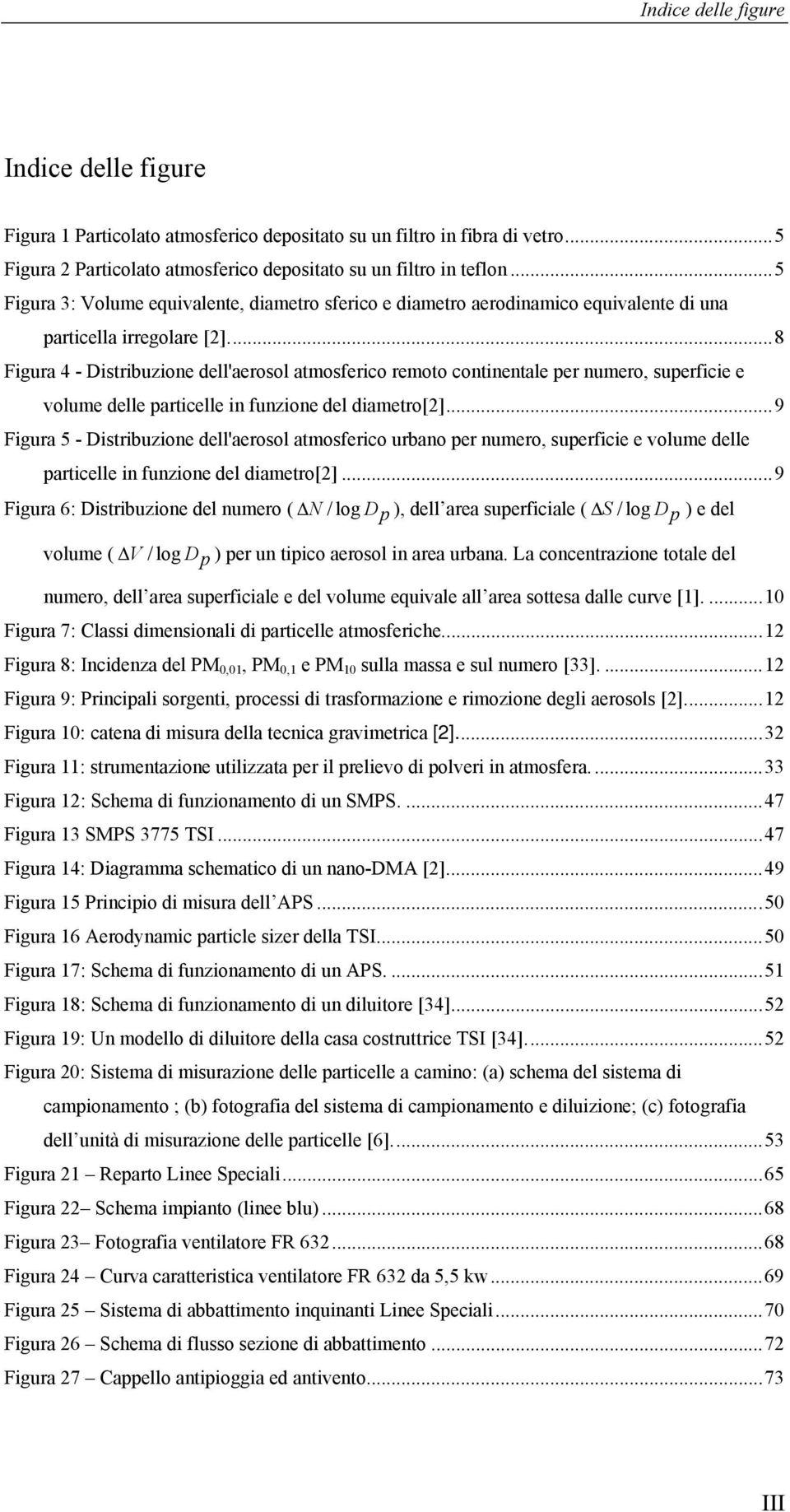 ..8 Figura 4 - Distribuzione dell'aerosol atmosferico remoto continentale per numero, superficie e volume delle particelle in funzione del diametro[2].