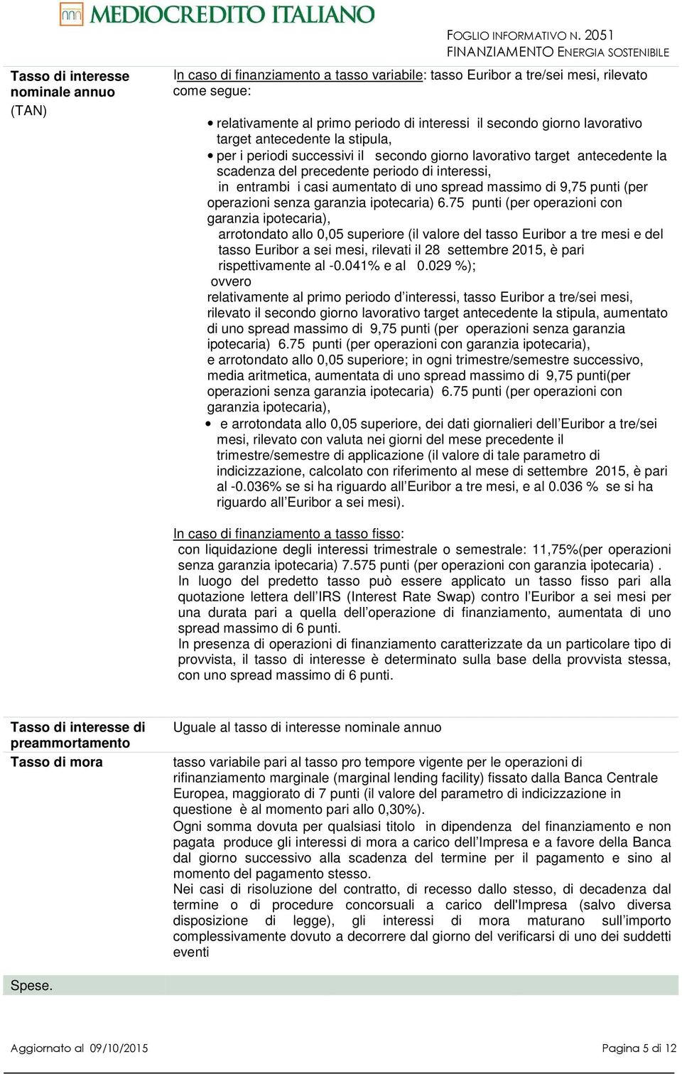 stipula, per i periodi successivi il secondo giorno lavorativo target antecedente la scadenza del precedente periodo di interessi, in entrambi i casi aumentato di uno spread massimo di 9,75 punti