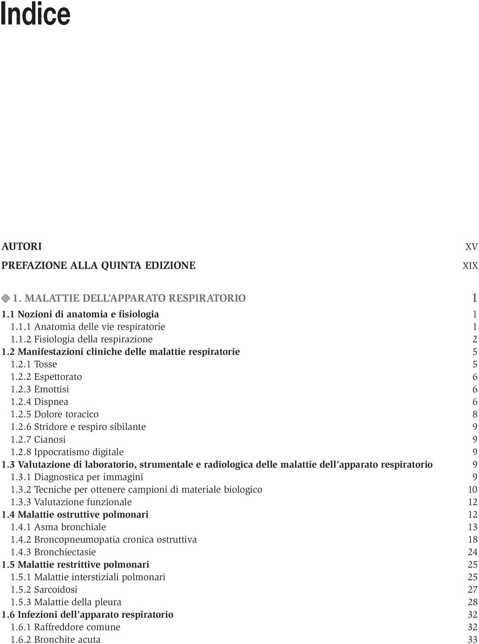 2.8 Ippocratismo digitale 9 1.3 Valutazione di laboratorio, strumentale e radiologica delle malattie dell apparato respiratorio 9 1.3.1 Diagnostica per immagini 9 1.3.2 Tecniche per ottenere campioni di materiale biologico 10 1.