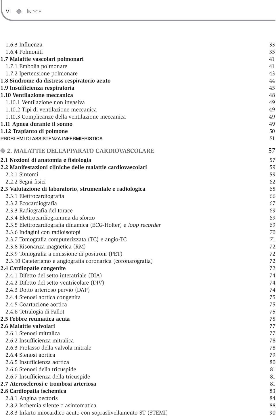 11 Apnea durante il sonno 49 1.12 Trapianto di polmone 50 PROBLEMI DI ASSISTENZA INFERMIERISTICA 51 2. MALATTIE DELL APPARATO CARDIOVASCOLARE 57 2.1 Nozioni di anatomia e fisiologia 57 2.