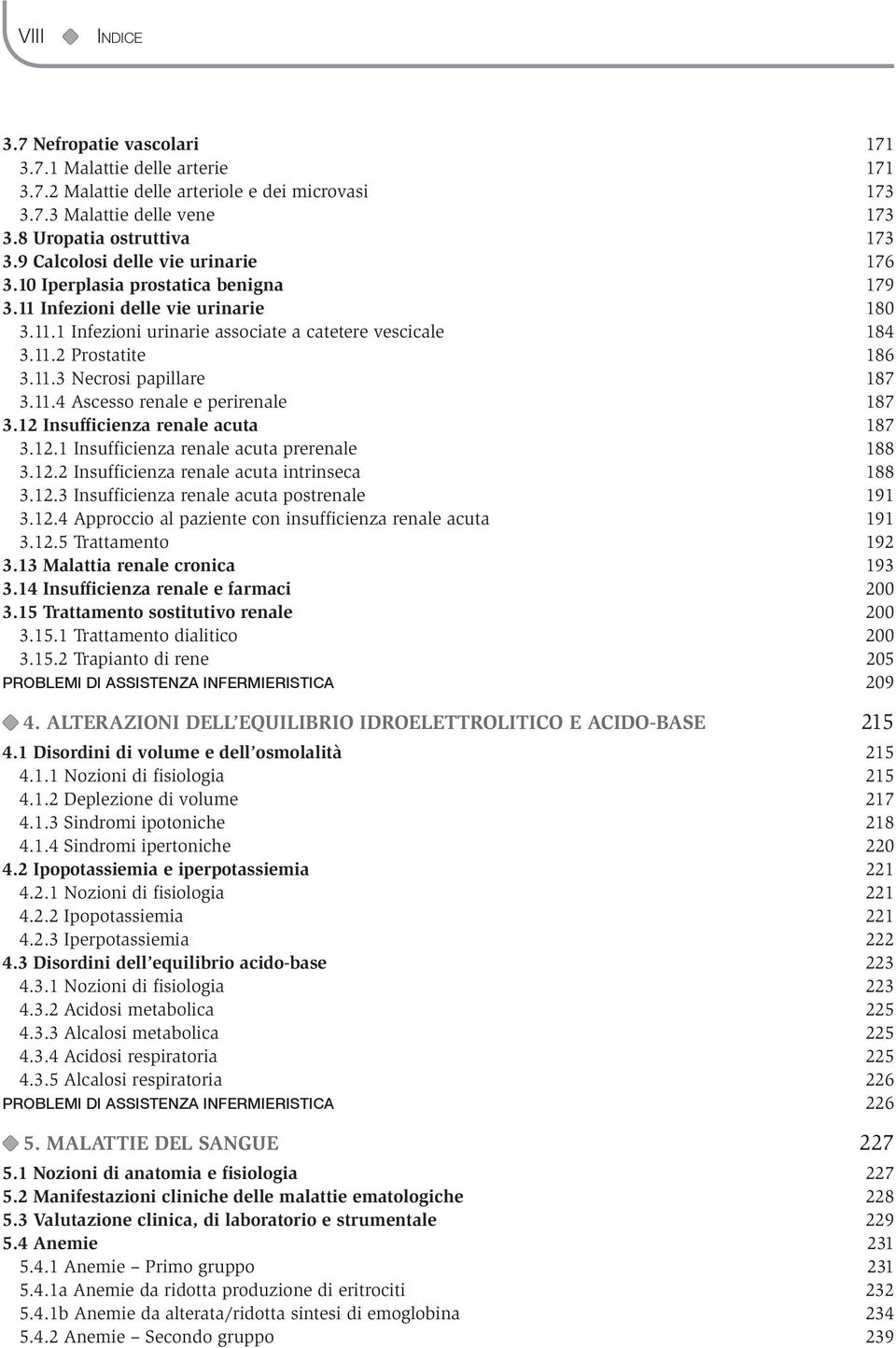 11.4 Ascesso renale e perirenale 187 3.12 Insufficienza renale acuta 187 3.12.1 Insufficienza renale acuta prerenale 188 3.12.2 Insufficienza renale acuta intrinseca 188 3.12.3 Insufficienza renale acuta postrenale 191 3.