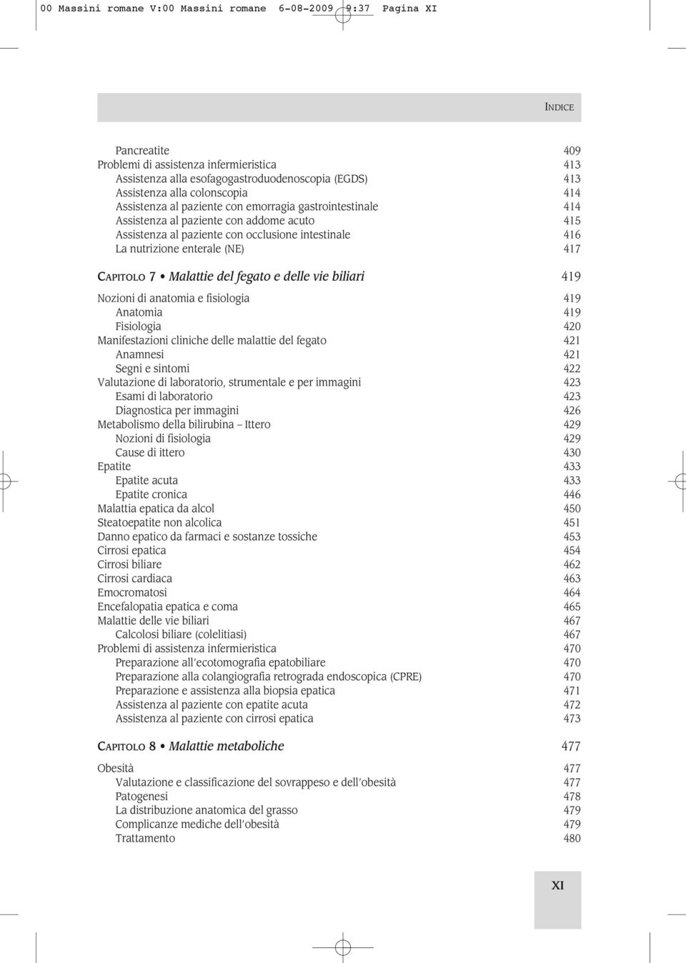 (NE) 417 CAPITOLO 7 Malattie del fegato e delle vie biliari 419 Nozioni di anatomia e fisiologia 419 Anatomia 419 Fisiologia 420 Manifestazioni cliniche delle malattie del fegato 421 Anamnesi 421