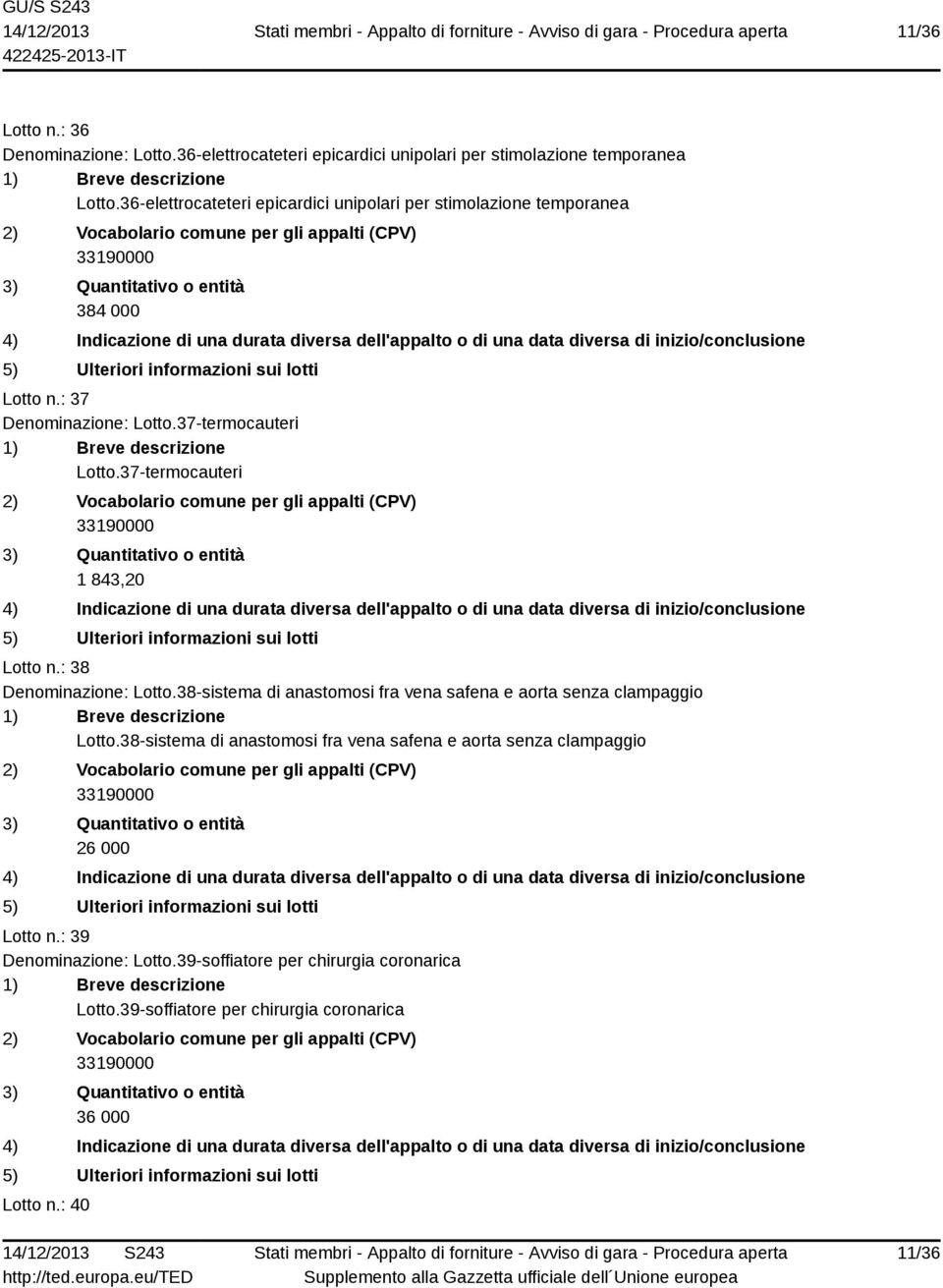 37-termocauteri 1 843,20 Lotto n.: 38 Denominazione: Lotto.38-sistema di anastomosi fra vena safena e aorta senza clampaggio Lotto.