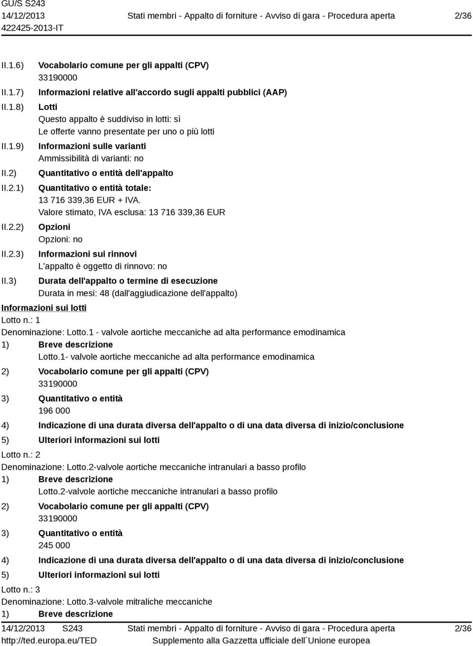 lotti Informazioni sulle varianti Ammissibilità di varianti: no Quantitativo o entità dell'appalto Quantitativo o entità totale: 13 716 339,36 EUR + IVA.