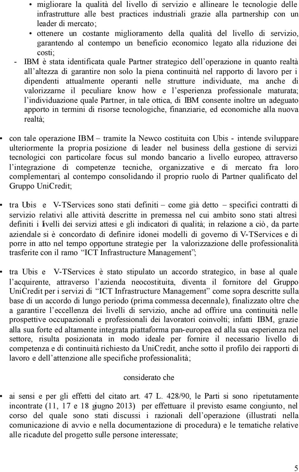 in quanto realtà all altezza di garantire non solo la piena continuità nel rapporto di lavoro per i dipendenti attualmente operanti nelle strutture individuate, ma anche di valorizzarne il peculiare