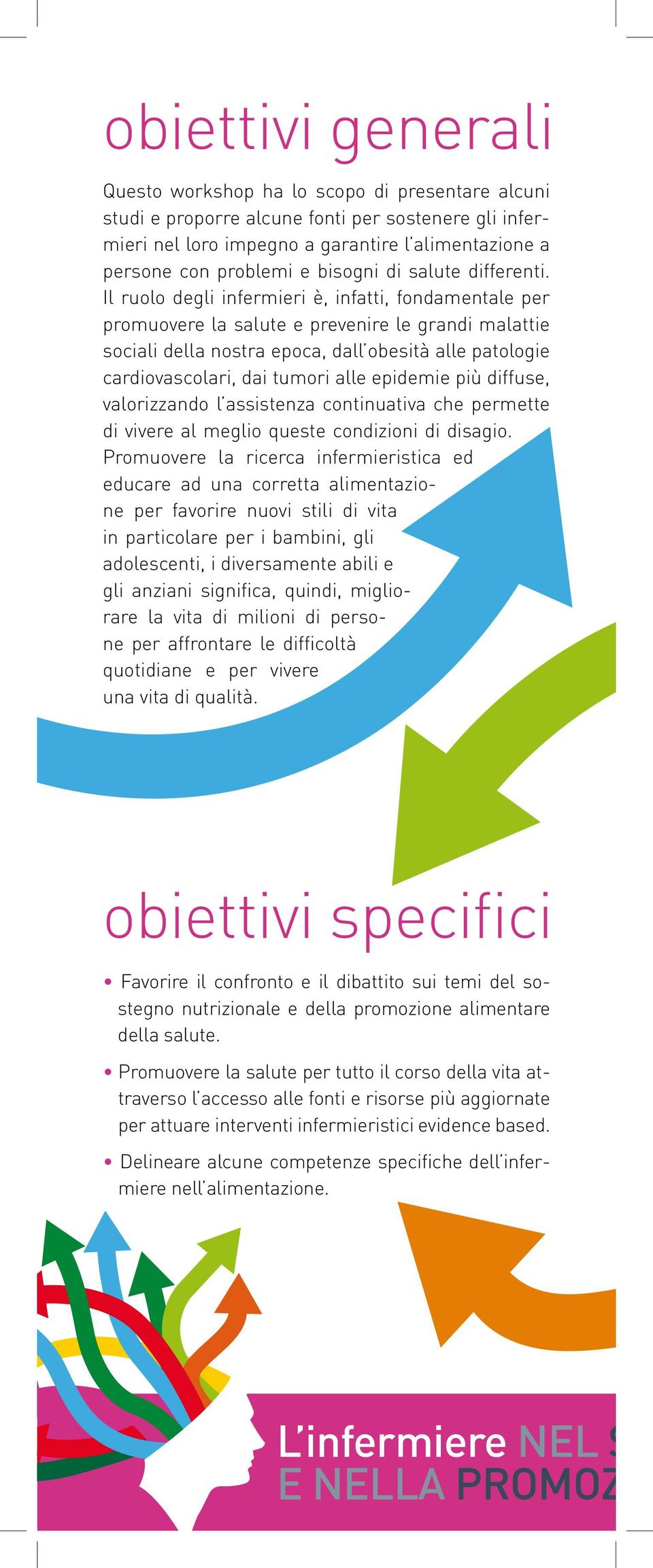 Il ruolo degli infermieri è, infatti, fondamentale per promuovere la salute e prevenire le grandi malattie sociali della nostra epoca, dall obesità alle patologie cardiovascolari, dai tumori alle