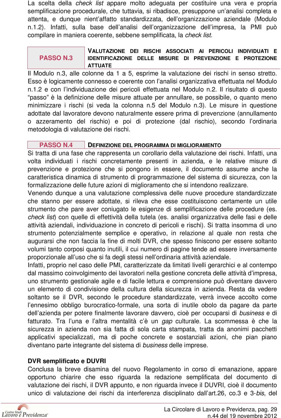 Infatti, sulla base dell analisi dell organizzazione dell impresa, la PMI può compilare in maniera coerente, sebbene semplificata, la check list.