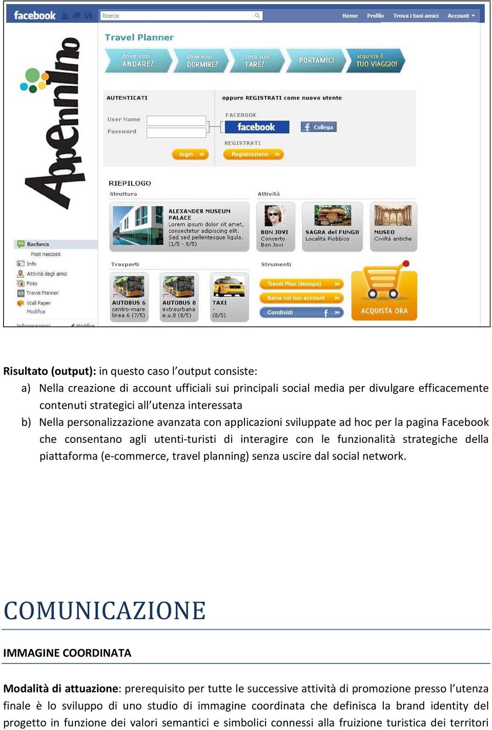 (e-commerce, travel planning) senza uscire dal social network.