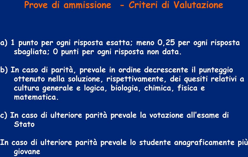 b) In caso di parità, prevale in ordine decrescente il punteggio ottenuto nella soluzione, rispettivamente, dei quesiti