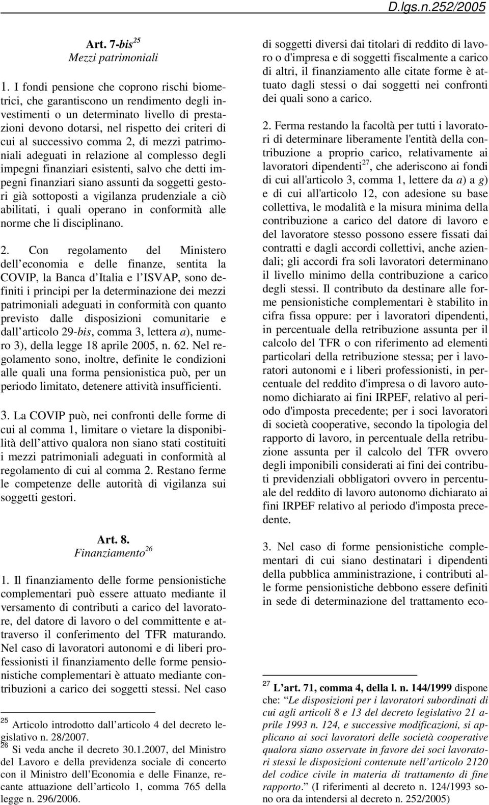 comma 2, di mezzi patrimoniali adeguati in relazione al complesso degli impegni finanziari esistenti, salvo che detti impegni finanziari siano assunti da soggetti gestori già sottoposti a vigilanza