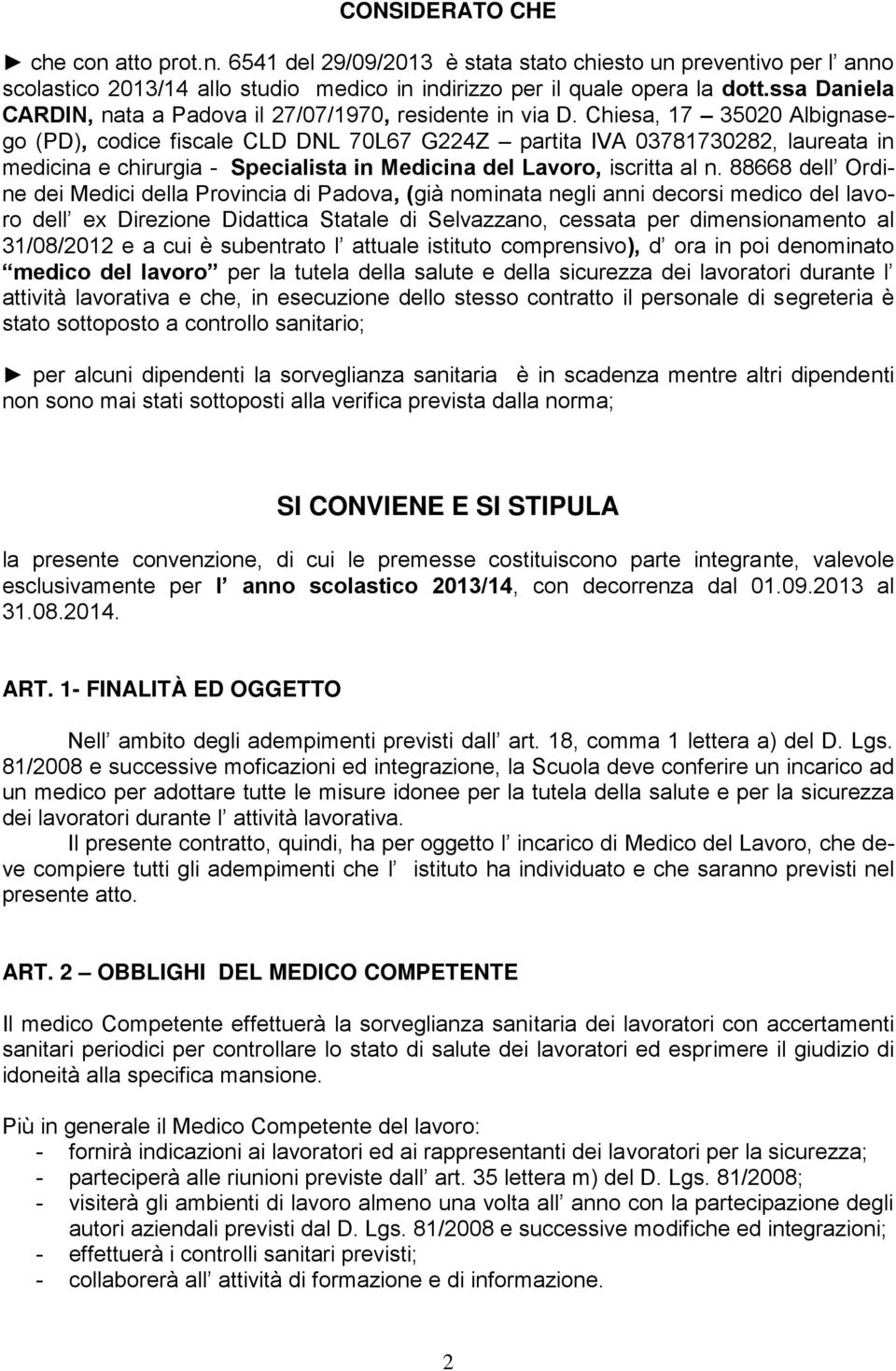 Chiesa, 17 35020 Albignasego (PD), codice fiscale CLD DNL 70L67 G224Z partita IVA 03781730282, laureata in medicina e chirurgia - Specialista in Medicina del Lavoro, iscritta al n.