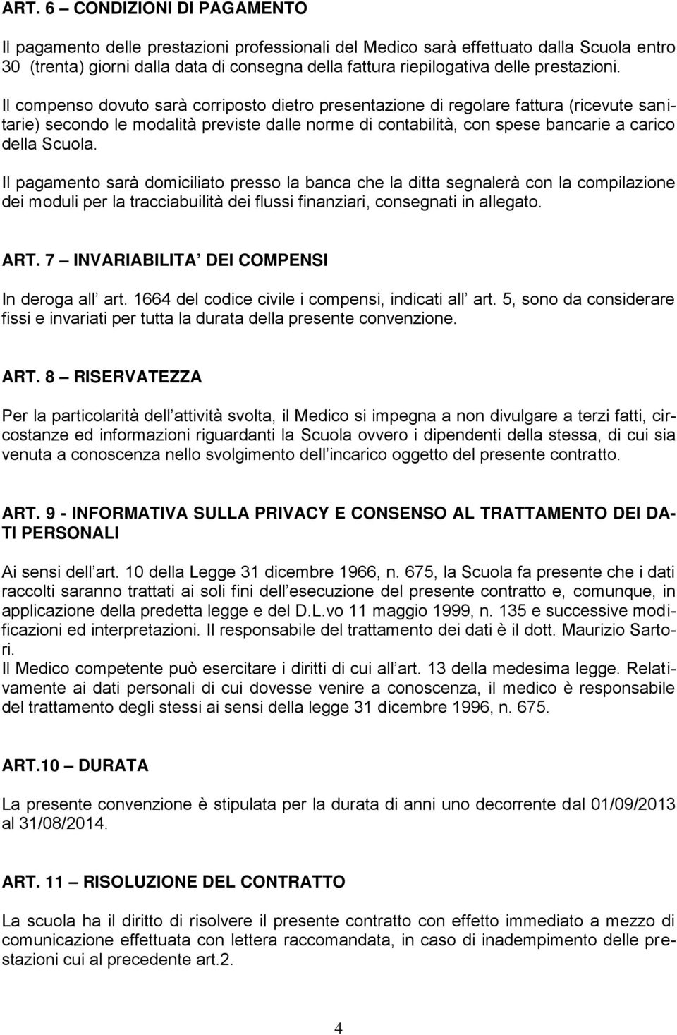 Il compenso dovuto sarà corriposto dietro presentazione di regolare fattura (ricevute san i- tarie) secondo le modalità previste dalle norme di contabilità, con spese bancarie a carico della Scuola.