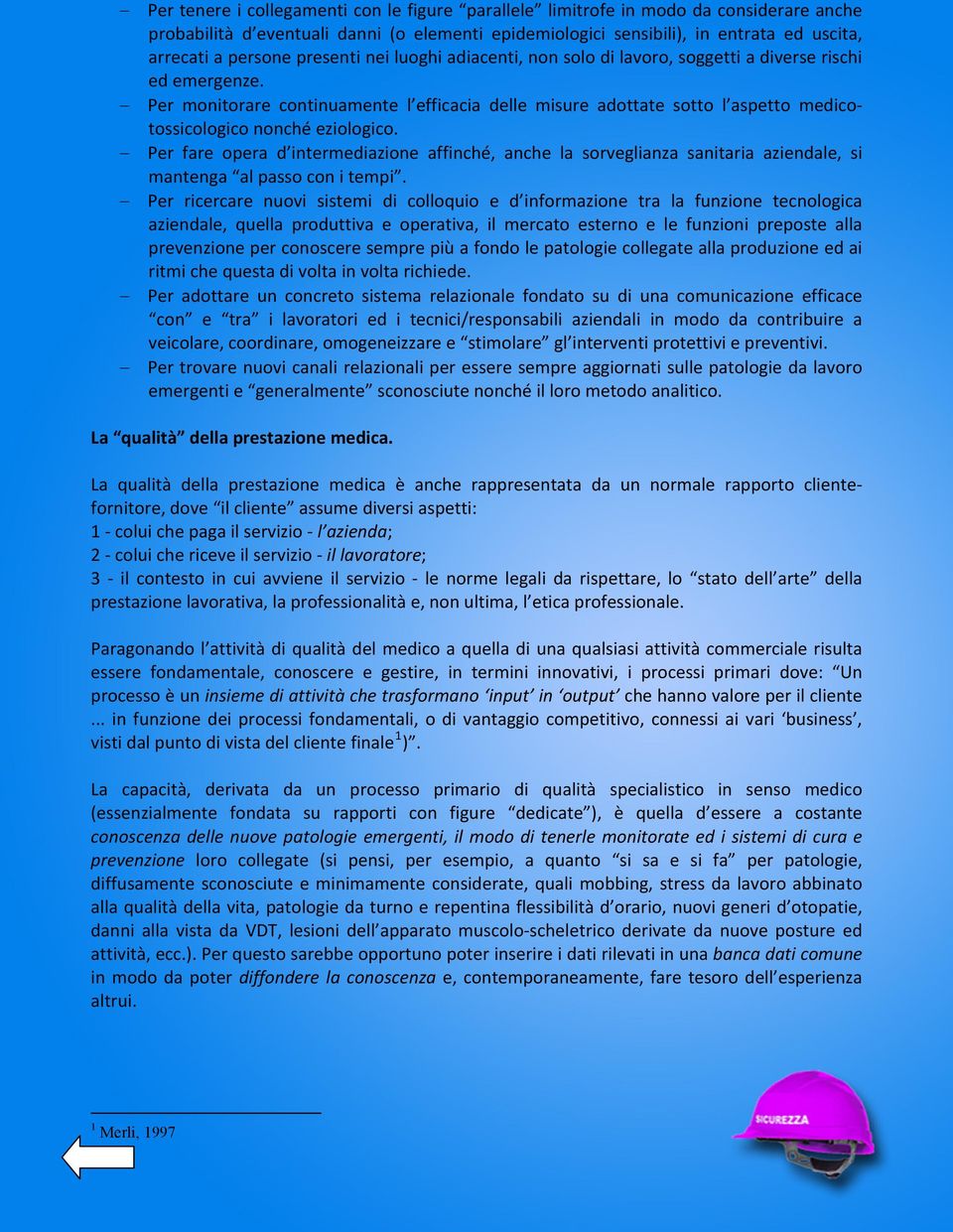 Per monitorare continuamente l efficacia delle misure adottate sotto l aspetto medicotossicologico nonché eziologico.