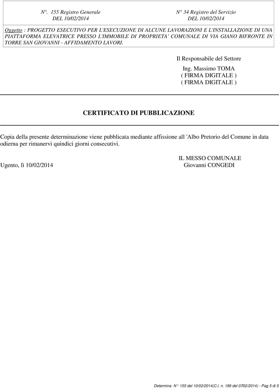 Massimo TOMA ( FIRMA DIGITALE ) ( FIRMA DIGITALE ) CERTIFICATO DI PUBBLICAZIONE Copia della presente determinazione viene pubblicata mediante affissione all 'Albo