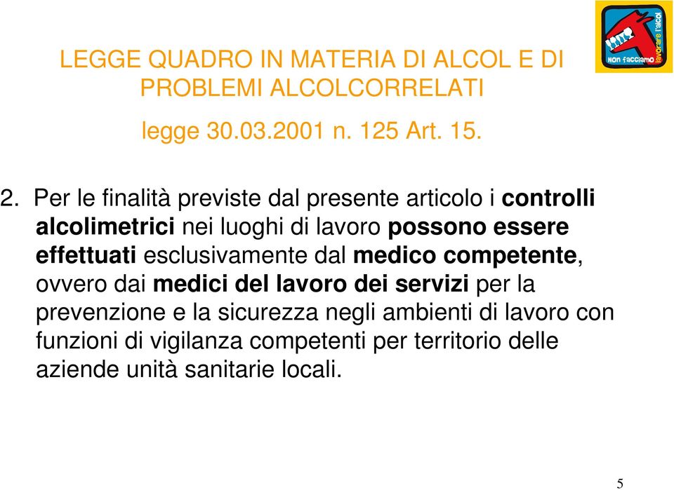 effettuati esclusivamente dal medico competente, ovvero dai medici del lavoro dei servizi per la prevenzione e