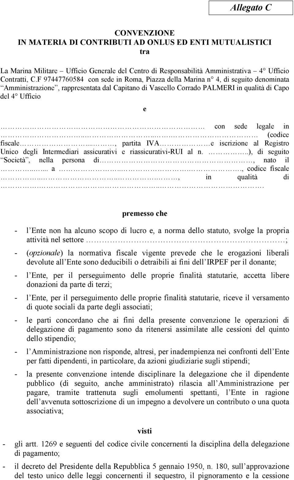 legale in..... (codice fiscale..., partita IVA e iscrizione al Registro Unico degli Intermediari assicurativi e riassicurativi-rui al n...), di seguito Società, nella persona di, nato il..... a...., codice fiscale.