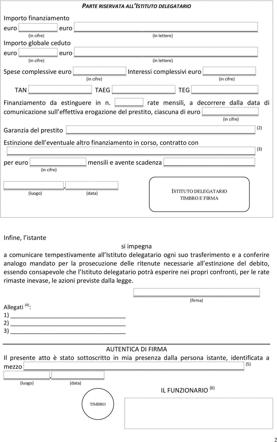 rate mensili, a decorrere dalla data di comunicazione sull effettiva erogazione del prestito, ciascuna di euro (in cifre) Garanzia del prestito (2) Estinzione dell eventuale altro finanziamento in