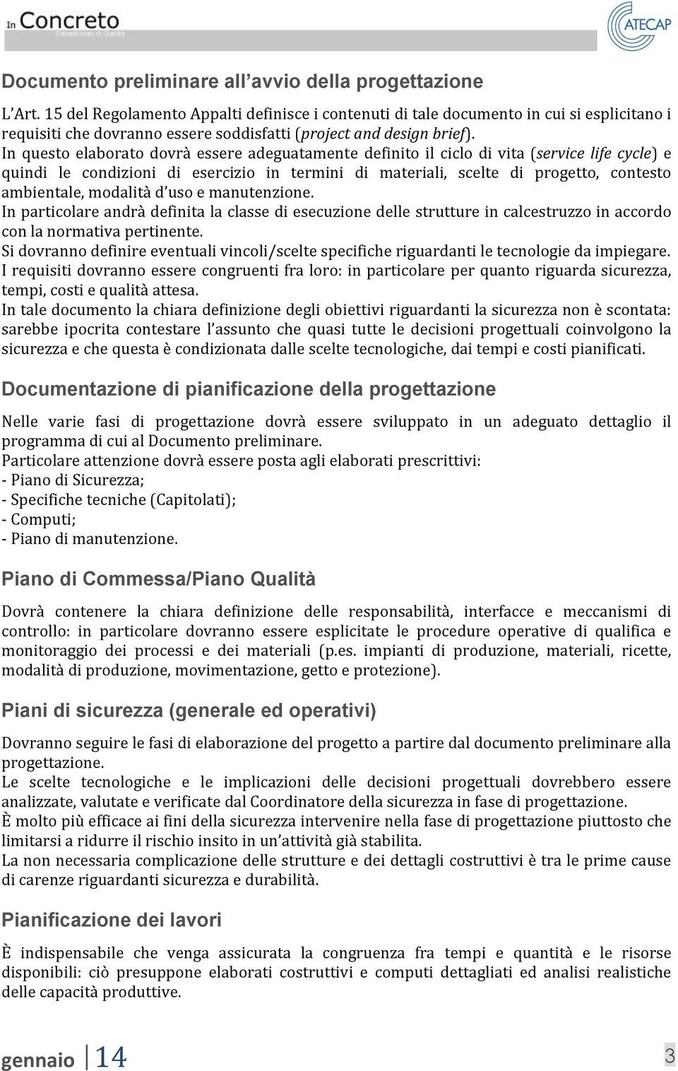 In questo elaborato dovrà essere adeguatamente definito il ciclo di vita (service life cycle) e quindi le condizioni di esercizio in termini di materiali, scelte di progetto, contesto ambientale,