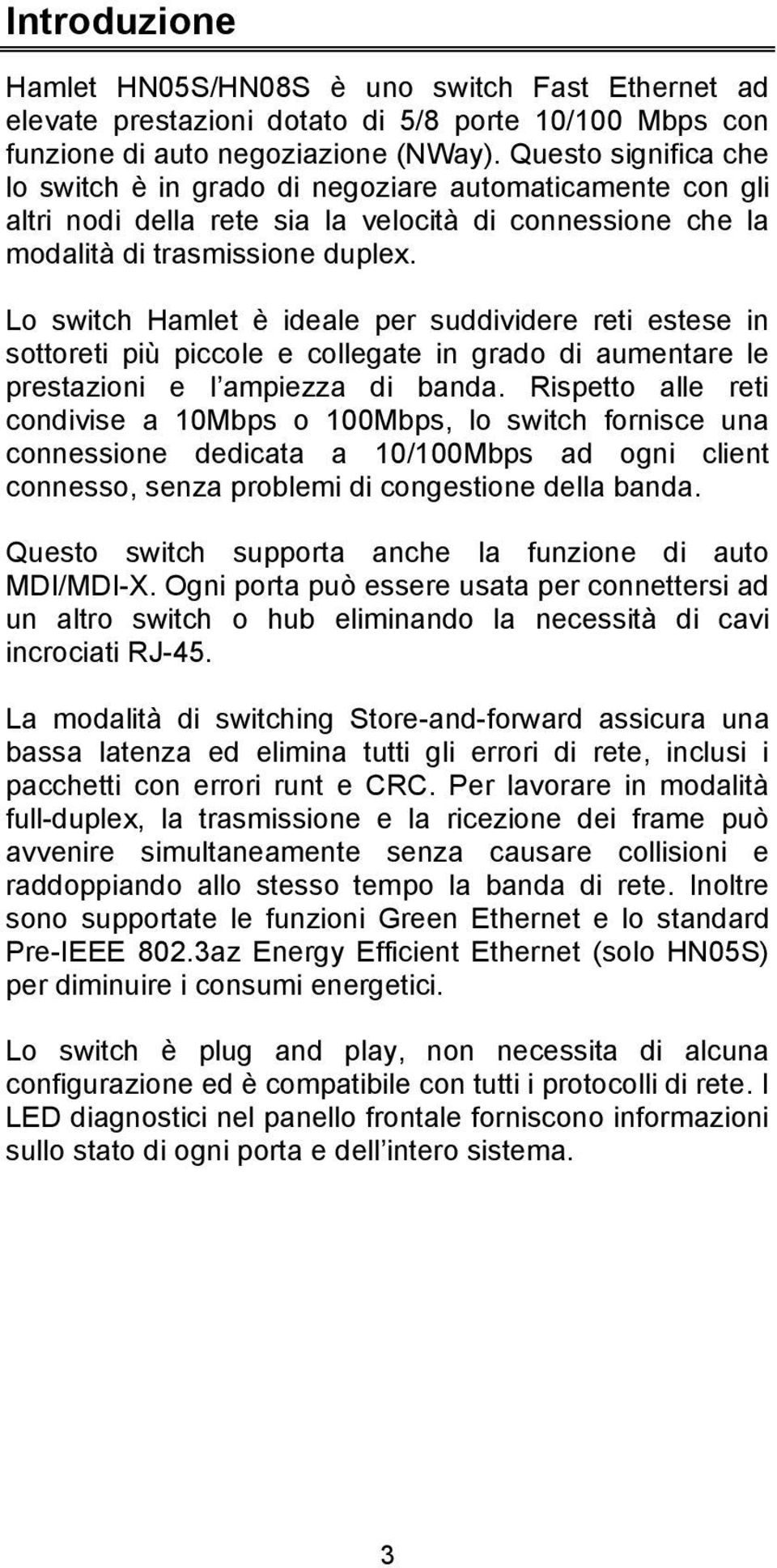 Lo switch Hamlet è ideale per suddividere reti estese in sottoreti più piccole e collegate in grado di aumentare le prestazioni e l ampiezza di banda.