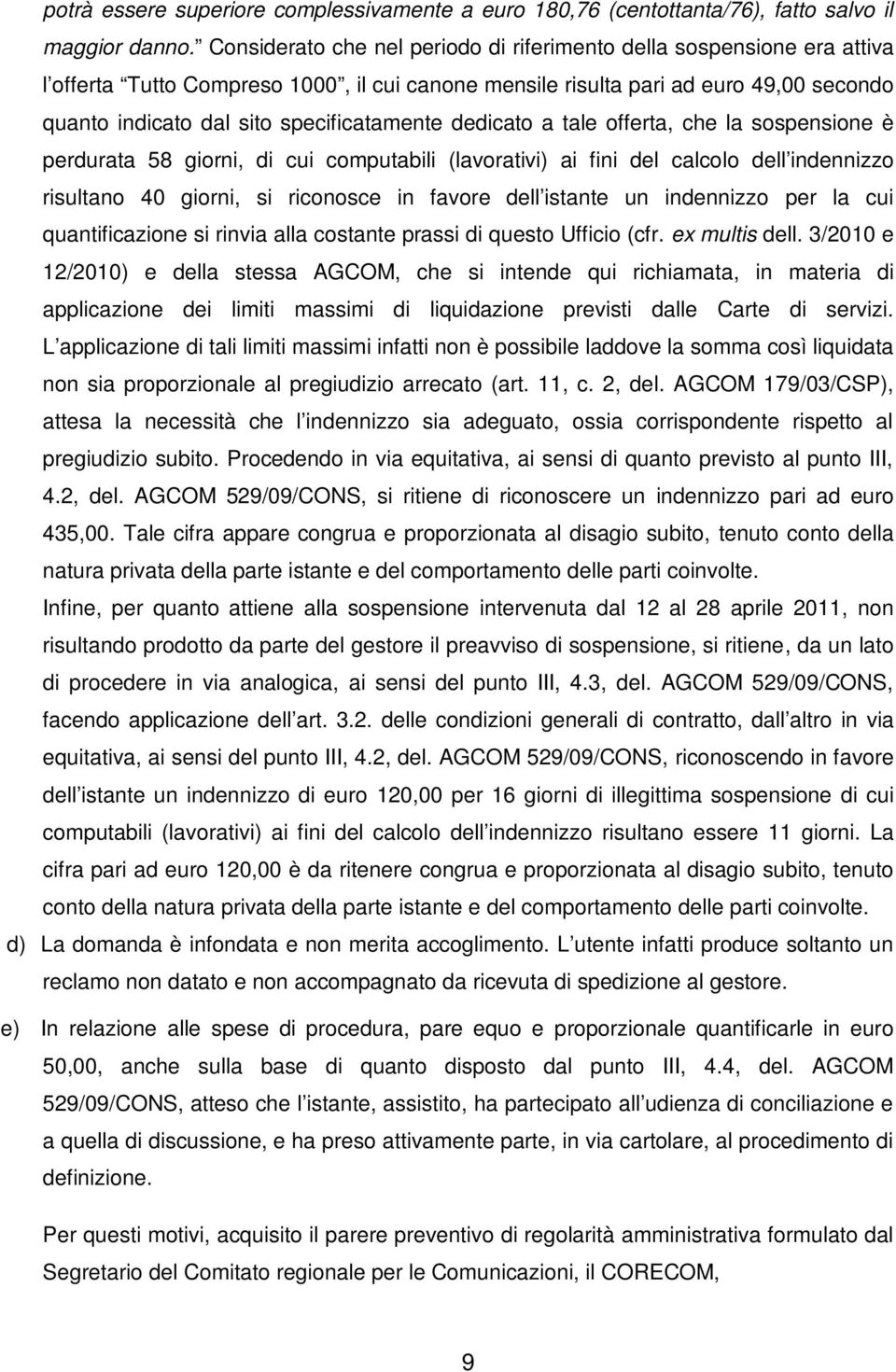 specificatamente dedicato a tale offerta, che la sospensione è perdurata 58 giorni, di cui computabili (lavorativi) ai fini del calcolo dell indennizzo risultano 40 giorni, si riconosce in favore