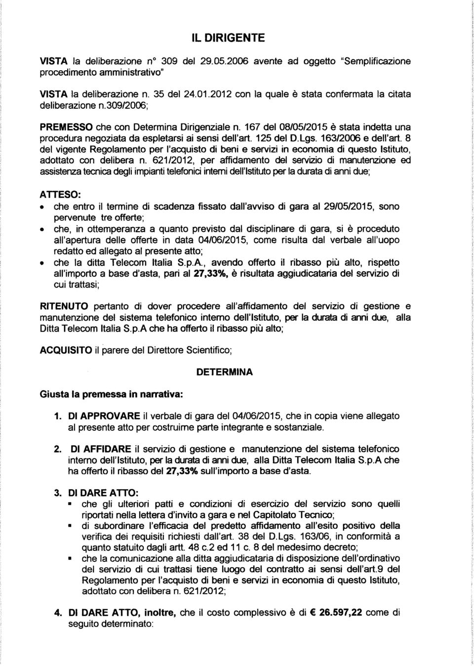 167 del 08/05/2015 è stata indetta una procedura negoziata da espletarsi ai sensi dell'art. 125 del D.Lgs. 163/2006 e dell'art.