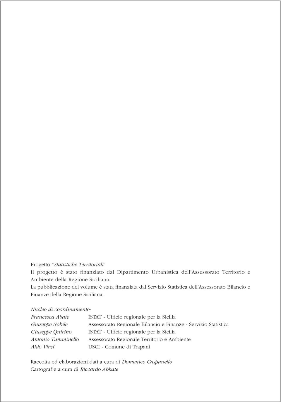 Nucleo di coordinamento: Francesca Abate ISTAT - Ufficio regionale per la Sicilia Giuseppe Nobile Assessorato Regionale Bilancio e Finanze - Servizio Statistica Giuseppe