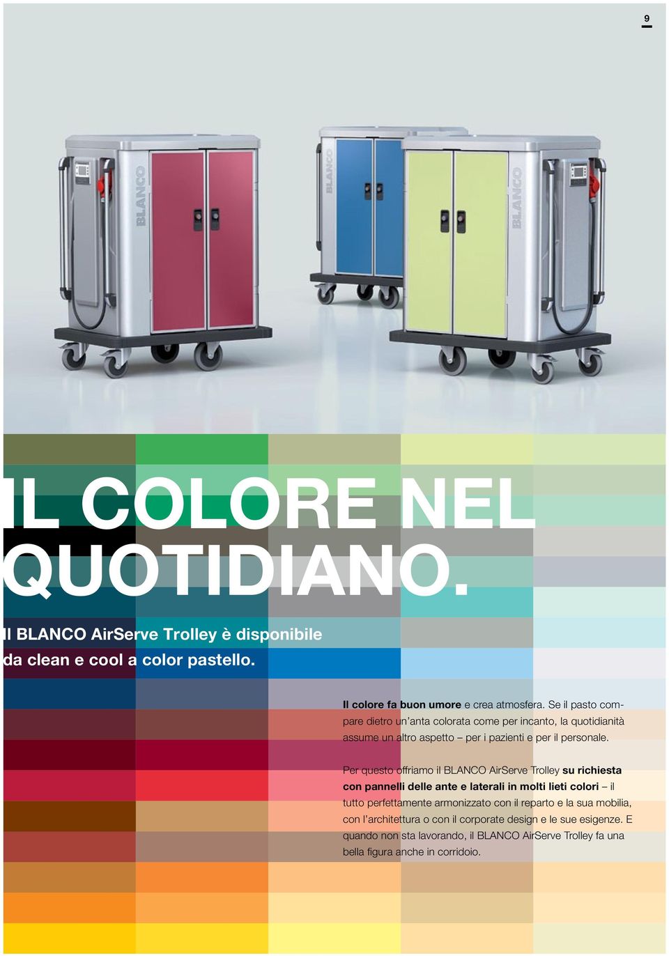 Per questo offriamo il BLANCO AirServe Trolley su richiesta con pannelli delle ante e laterali in molti lieti colori il tutto perfettamente armonizzato con