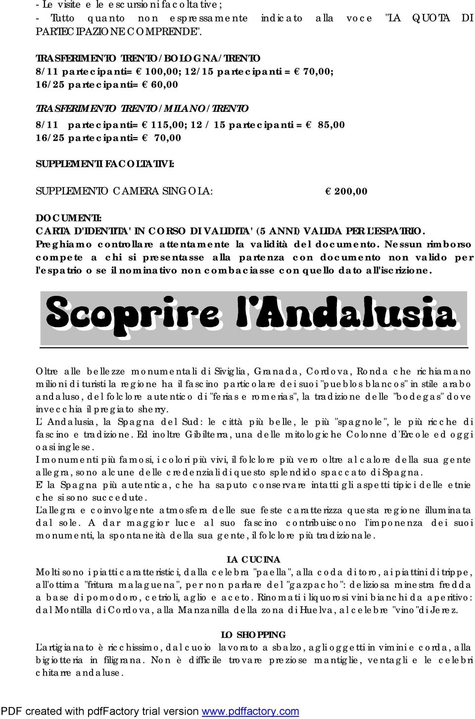 = 85,00 16/25 partecipanti= 70,00 SUPPLEMENTI FACOLTATIVI: SUPPLEMENTO CAMERA SINGOLA: 200,00 DOCUMENTI: CARTA D'IDENTITA' IN CORSO DI VALIDITA' (5 ANNI) VALIDA PER L'ESPATRIO.