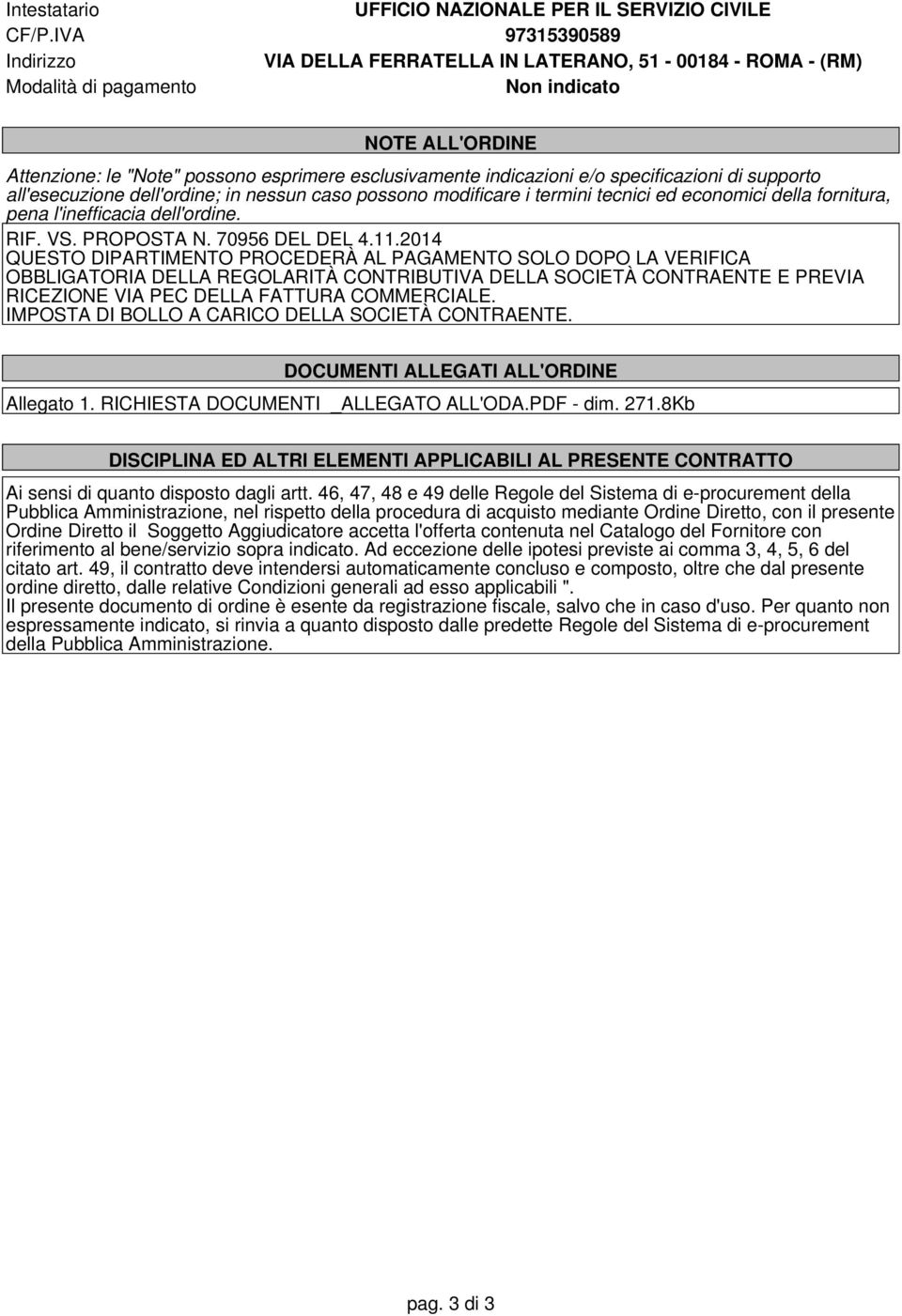 dell'ordine; in nessun caso posso modificare i termini tecnici ed ecomici della fornitura, pena l'inefficacia dell'ordine. RIF. VS. PROPOSTA N. 70956 DEL DEL 4.11.