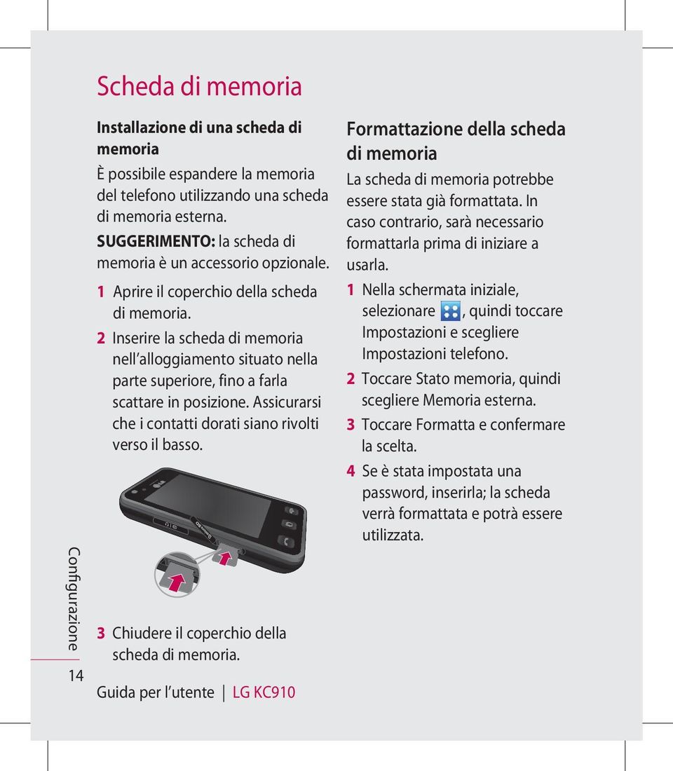 2 Inserire la scheda di memoria nell alloggiamento situato nella parte superiore, fino a farla scattare in posizione. Assicurarsi che i contatti dorati siano rivolti verso il basso.