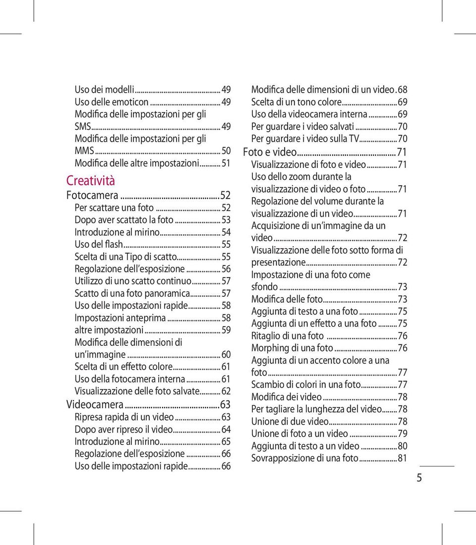 ..56 Utilizzo di uno scatto continuo...57 Scatto di una foto panoramica...57 Uso delle impostazioni rapide...58 Impostazioni anteprima...58 altre impostazioni.