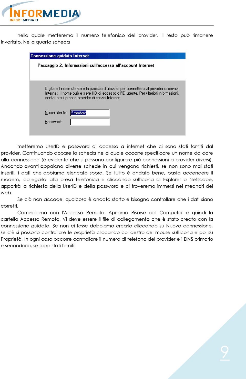 Andando avanti appaiono diverse schede in cui vengono richiesti, se non sono mai stati inseriti, i dati che abbiamo elencato sopra.