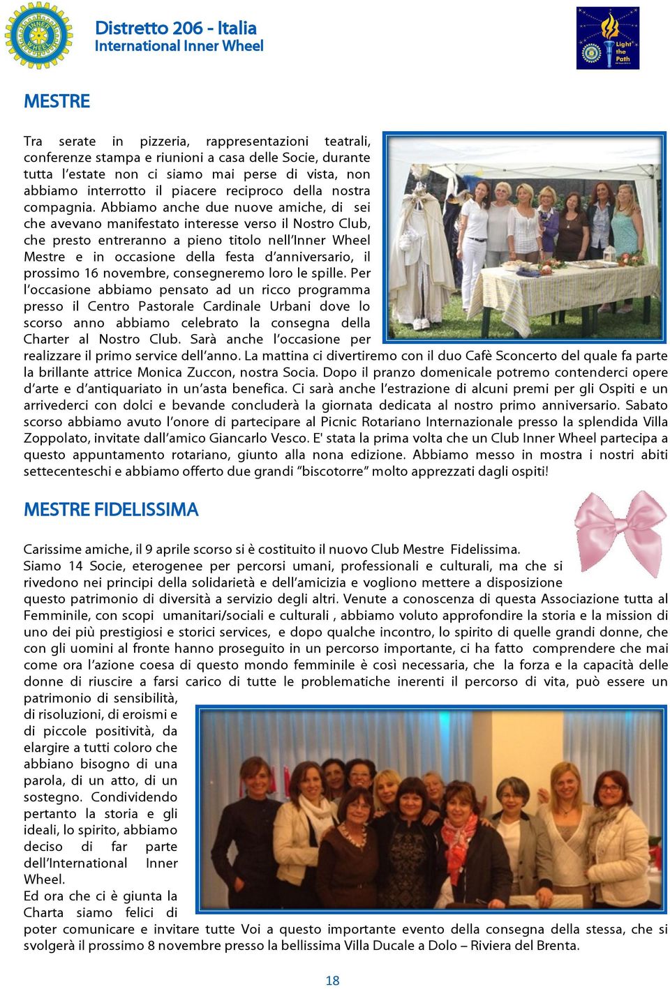 Abbiamo anche due nuove amiche, di sei che avevano manifestato interesse verso il Nostro Club, che presto entreranno a pieno titolo nell Inner Wheel Mestre e in occasione della festa d anniversario,