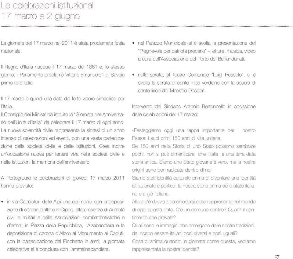 Il 17 marzo è quindi una data dal forte valore simbolico per l Italia. Il Consiglio dei Ministri ha istituito la Giornata dell Anniversario dell Unità d Italia da celebrare il 17 marzo di ogni anno.