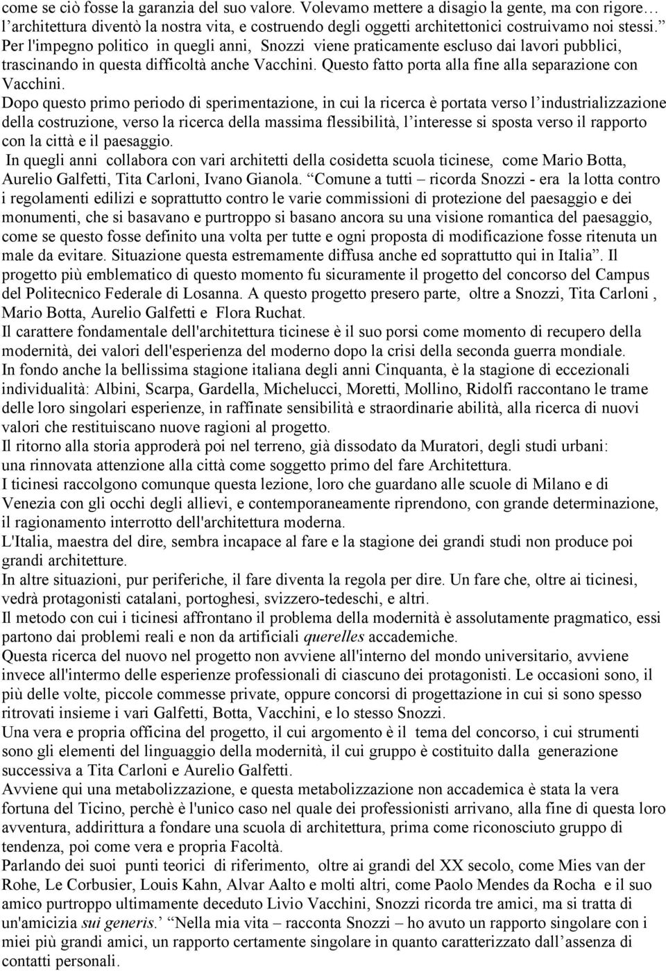 Per l'impegno politico in quegli anni, Snozzi viene praticamente escluso dai lavori pubblici, trascinando in questa difficoltà anche Vacchini.