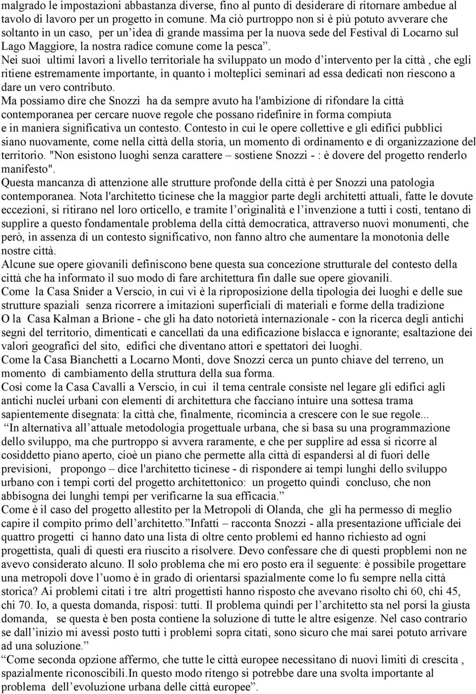 Nei suoi ultimi lavori a livello territoriale ha sviluppato un modo d intervento per la città, che egli ritiene estremamente importante, in quanto i molteplici seminari ad essa dedicati non riescono