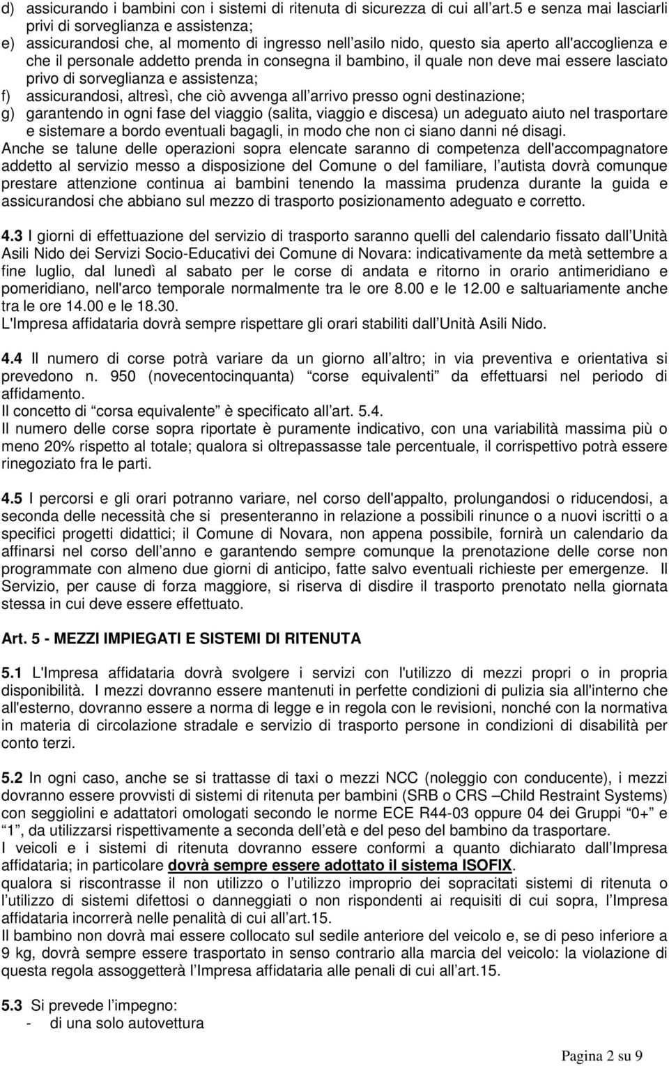 consegna il bambino, il quale non deve mai essere lasciato privo di sorveglianza e assistenza; f) assicurandosi, altresì, che ciò avvenga all arrivo presso ogni destinazione; g) garantendo in ogni