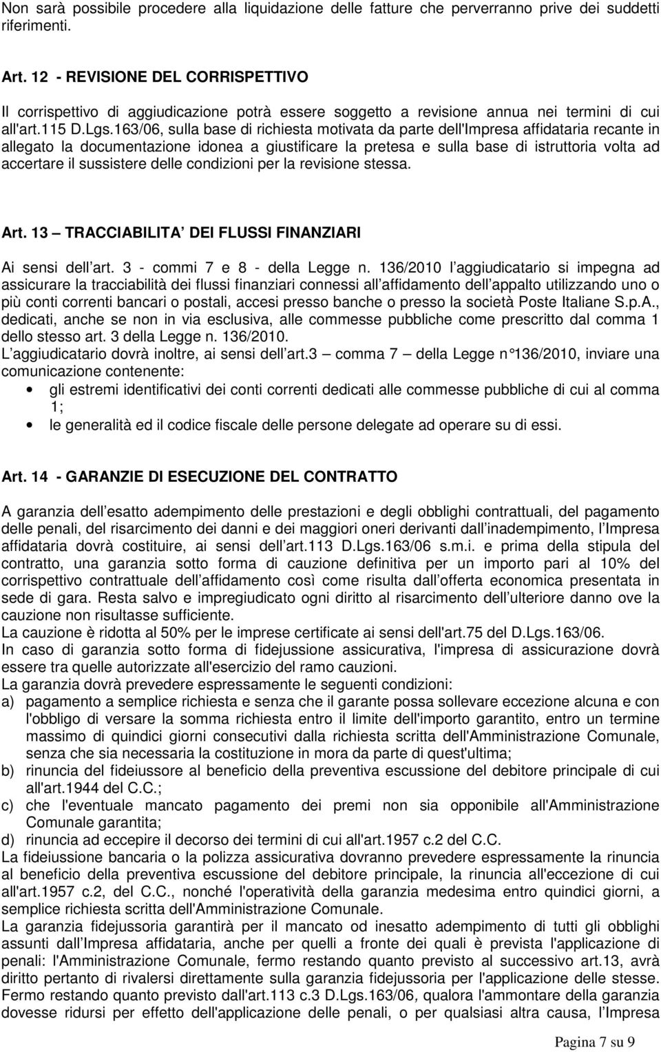 163/06, sulla base di richiesta motivata da parte dell'impresa affidataria recante in allegato la documentazione idonea a giustificare la pretesa e sulla base di istruttoria volta ad accertare il