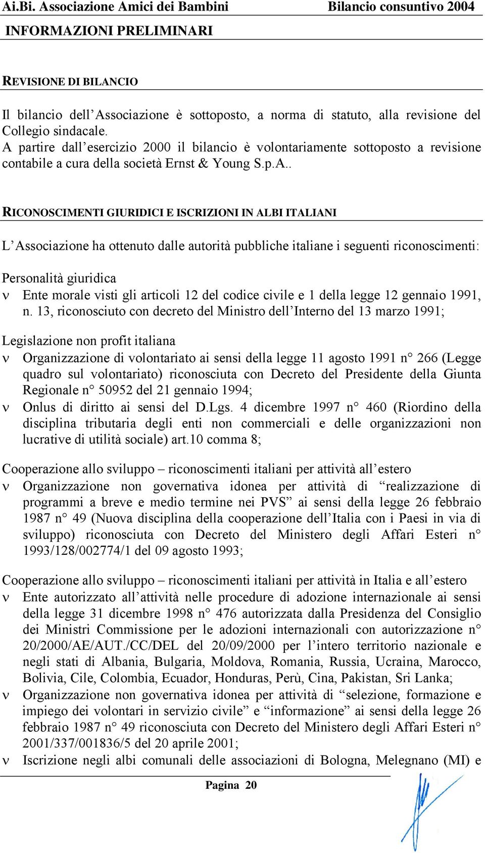 Associazione ha ottenuto dalle autorità pubbliche italiane i seguenti riconoscimenti: Personalità giuridica ν Ente morale visti gli articoli 12 del codice civile e 1 della legge 12 gennaio 1991, n.