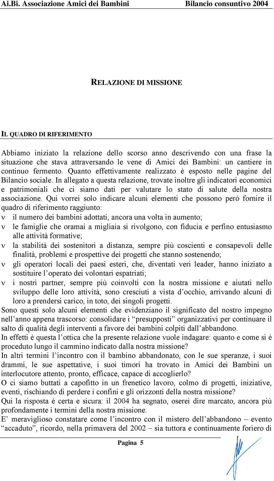 In allegato a questa relazione, trovate inoltre gli indicatori economici e patrimoniali che ci siamo dati per valutare lo stato di salute della nostra associazione.