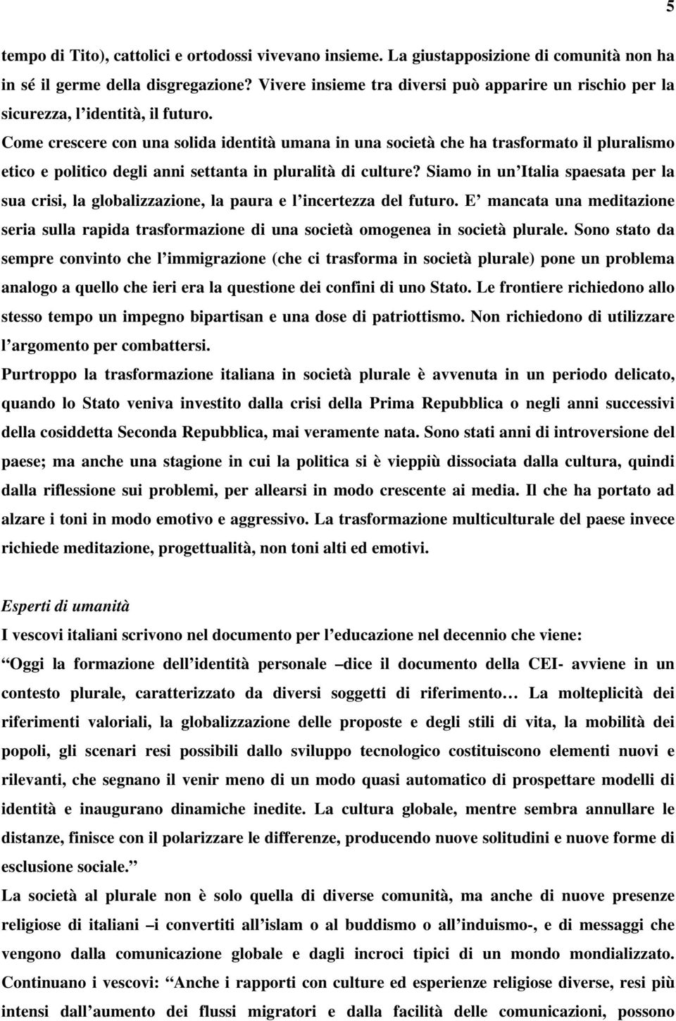 Come crescere con una solida identità umana in una società che ha trasformato il pluralismo etico e politico degli anni settanta in pluralità di culture?