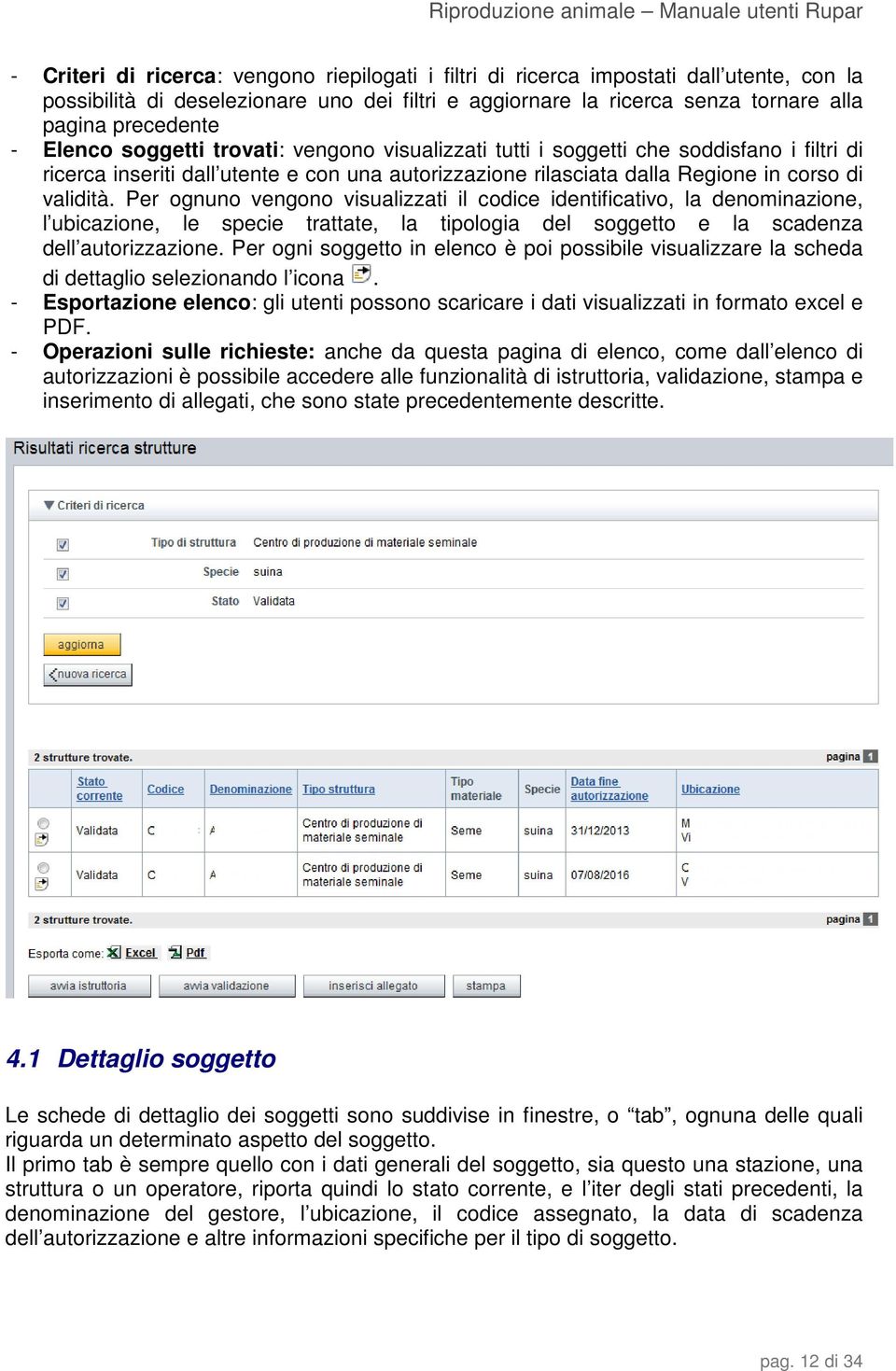 Per ognuno vengono visualizzati il codice identificativo, la denominazione, l ubicazione, le specie trattate, la tipologia del soggetto e la scadenza dell autorizzazione.