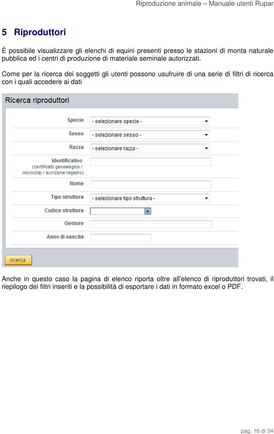 Come per la ricerca dei soggetti gli utenti possono usufruire di una serie di filtri di ricerca con i quali accedere ai dati