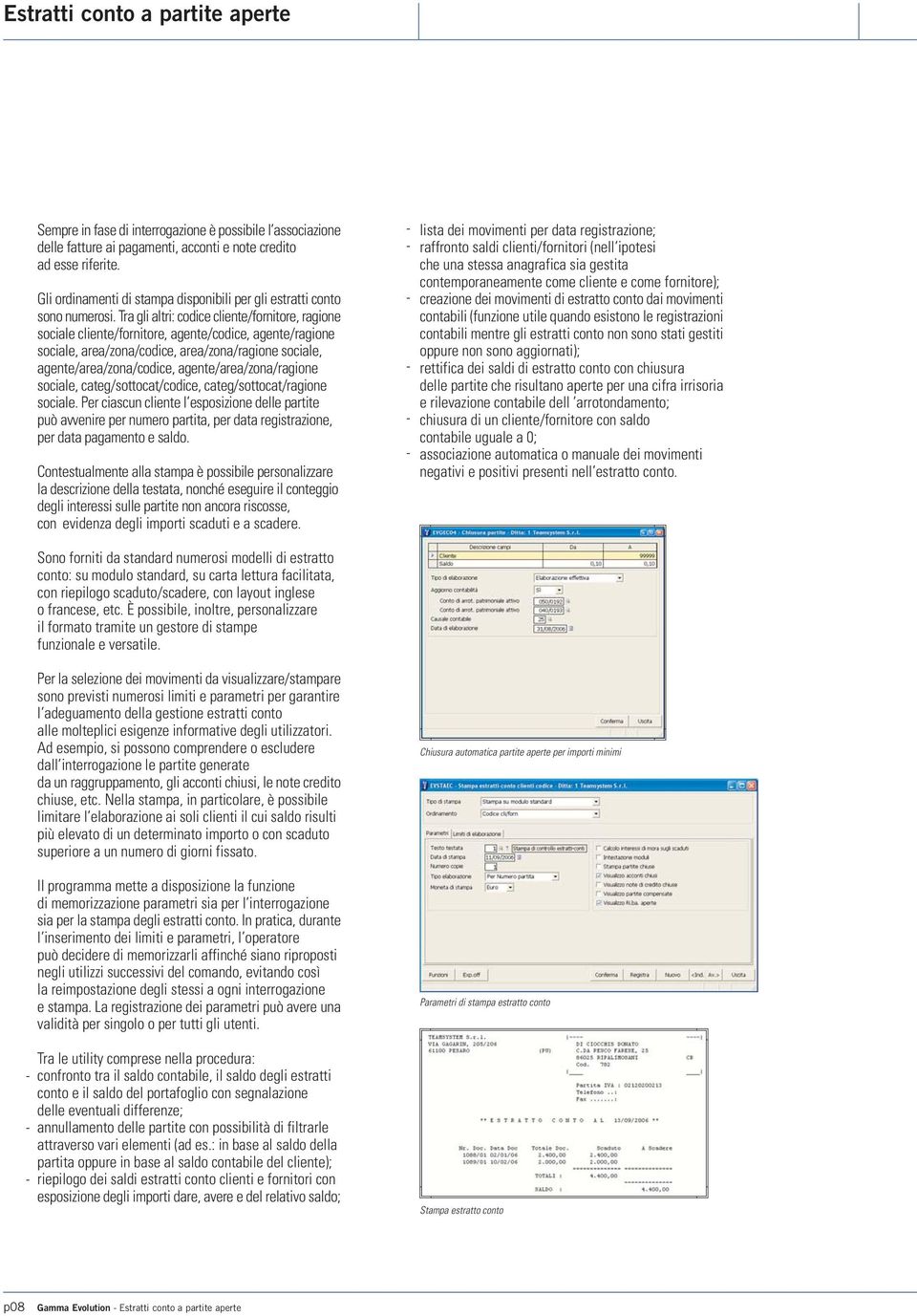 Tra gli altri: codice cliente/fornitore, ragione sociale cliente/fornitore, agente/codice, agente/ragione sociale, area/zona/codice, area/zona/ragione sociale, agente/area/zona/codice,