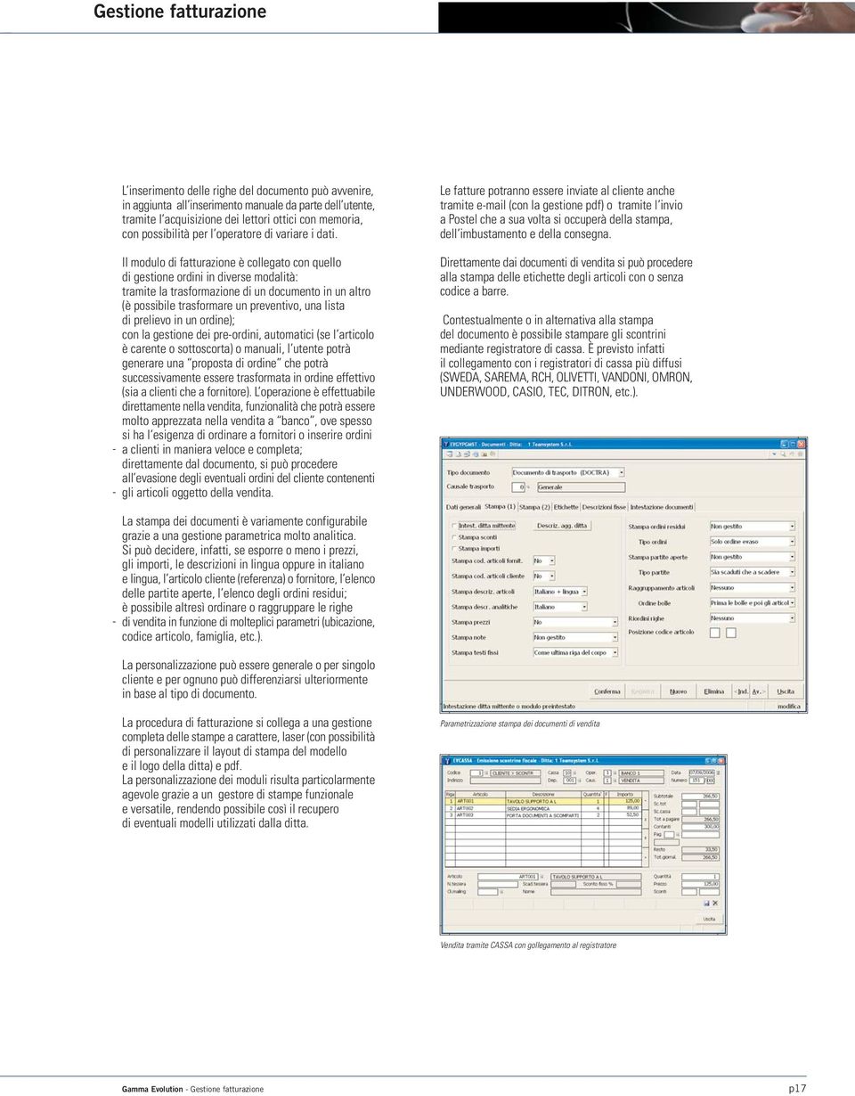 Il modulo di fatturazione è collegato con quello di gestione ordini in diverse modalità: tramite la trasformazione di un documento in un altro (è possibile trasformare un preventivo, una lista di