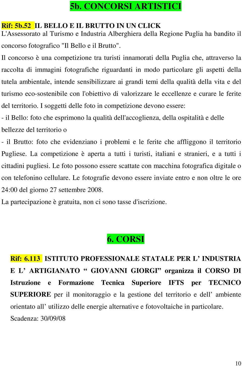 sensibilizzare ai grandi temi della qualità della vita e del turismo eco-sostenibile con l'obiettivo di valorizzare le eccellenze e curare le ferite del territorio.